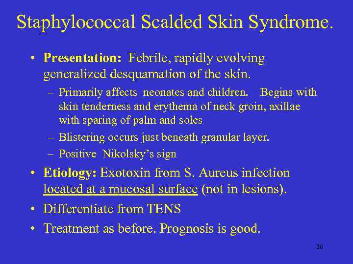 Staphylococcal Scalded Skin Syndrome. • Presentation: Febrile, rapidly evolving generalized desquamation of the skin.