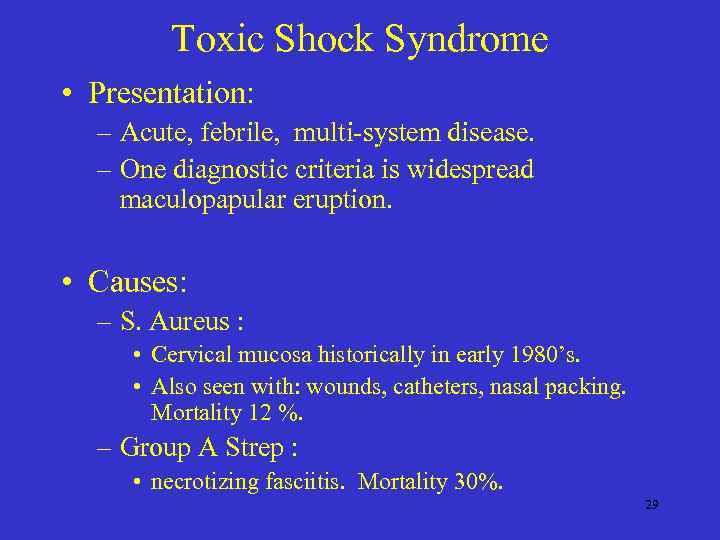 Toxic Shock Syndrome • Presentation: – Acute, febrile, multi-system disease. – One diagnostic criteria