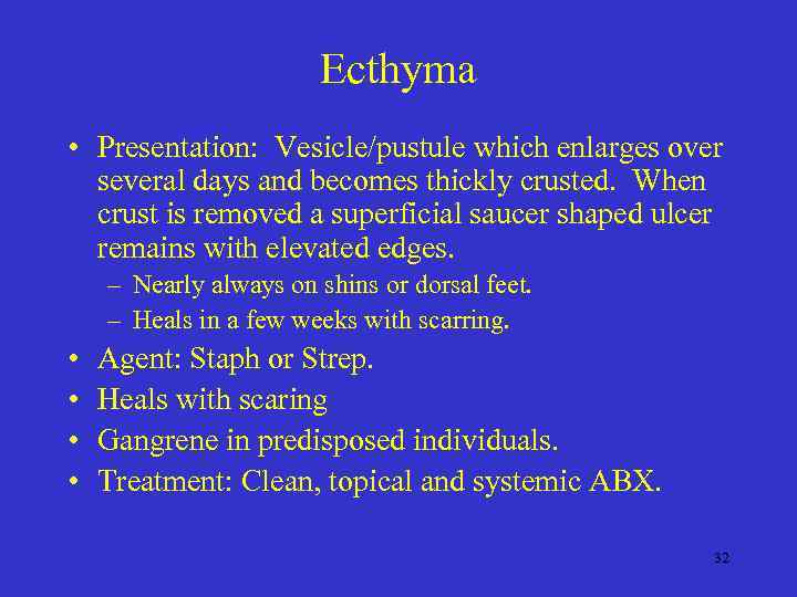 Ecthyma • Presentation: Vesicle/pustule which enlarges over several days and becomes thickly crusted. When