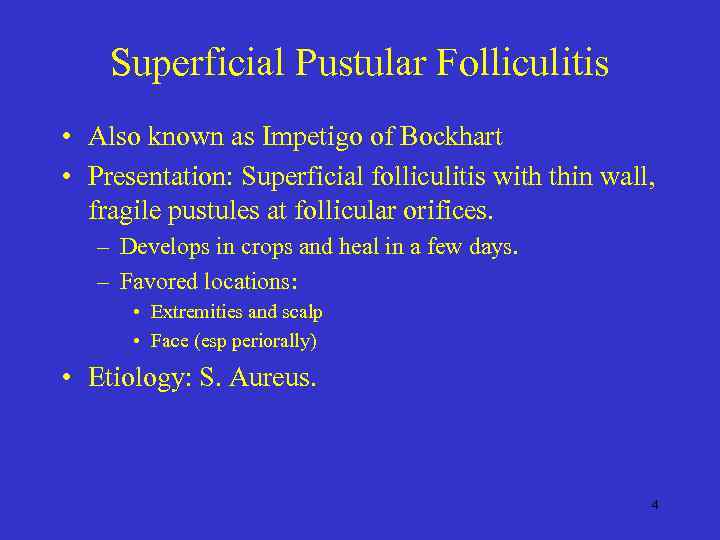 Superficial Pustular Folliculitis • Also known as Impetigo of Bockhart • Presentation: Superficial folliculitis