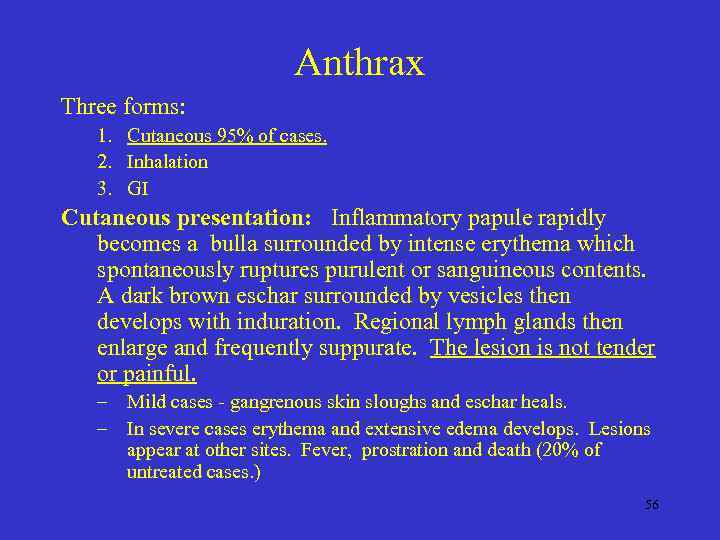 Anthrax Three forms: 1. Cutaneous 95% of cases. 2. Inhalation 3. GI Cutaneous presentation: