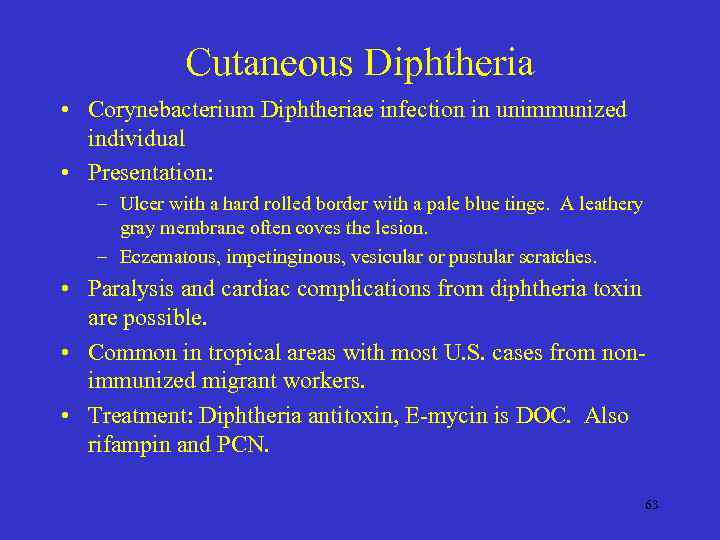 Cutaneous Diphtheria • Corynebacterium Diphtheriae infection in unimmunized individual • Presentation: – Ulcer with