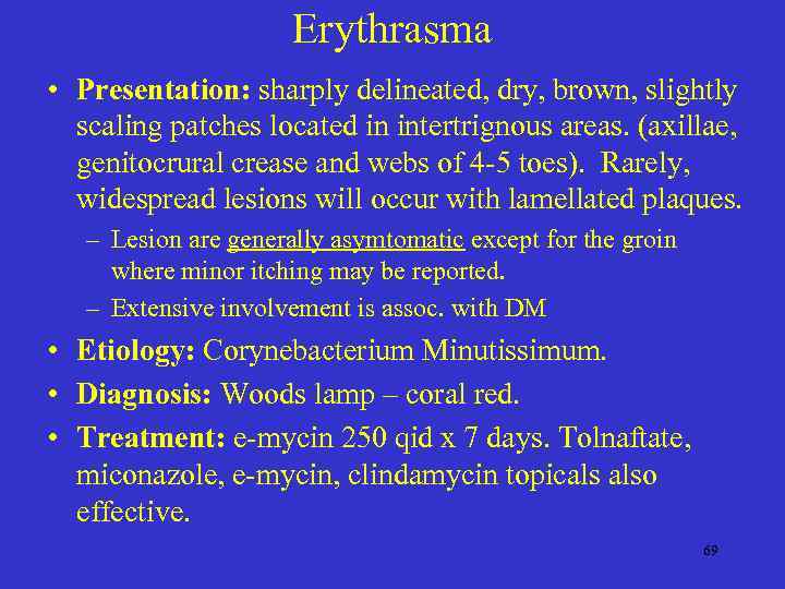 Erythrasma • Presentation: sharply delineated, dry, brown, slightly scaling patches located in intertrignous areas.