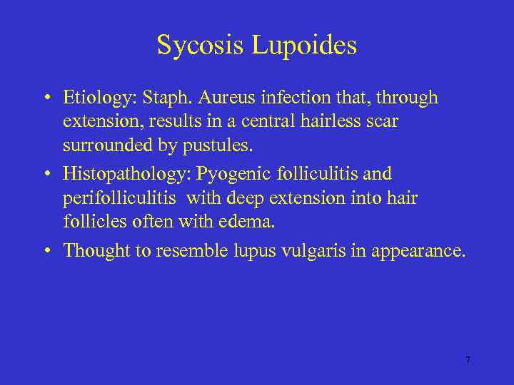 Sycosis Lupoides • Etiology: Staph. Aureus infection that, through extension, results in a central