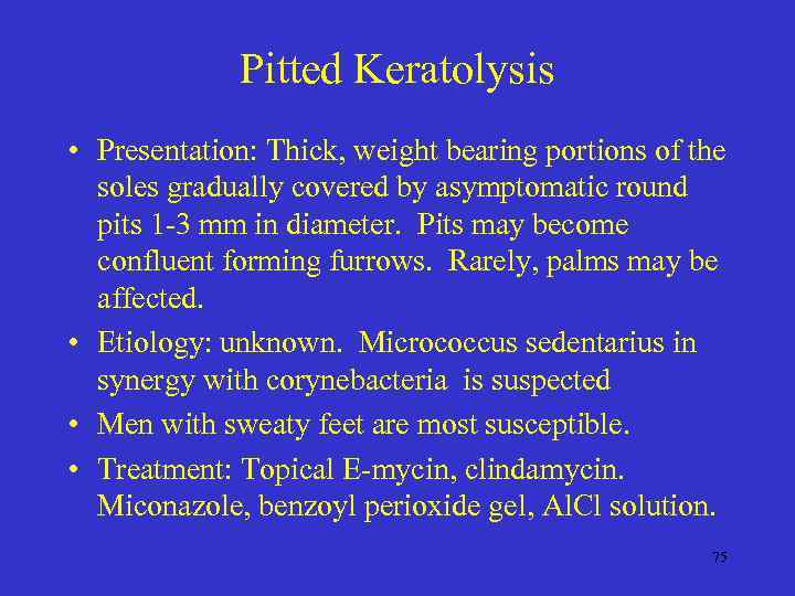 Pitted Keratolysis • Presentation: Thick, weight bearing portions of the soles gradually covered by