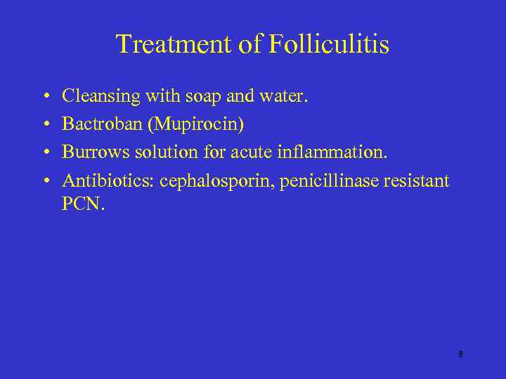 Treatment of Folliculitis • • Cleansing with soap and water. Bactroban (Mupirocin) Burrows solution