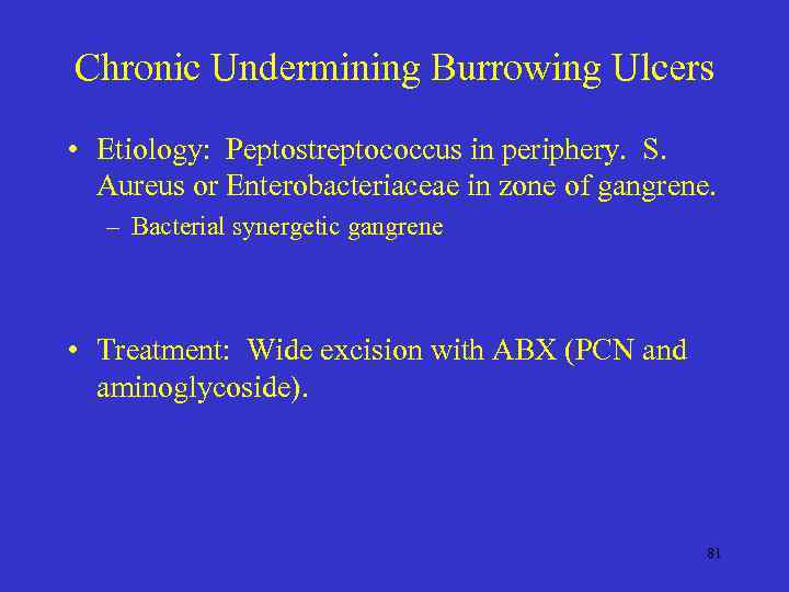 Chronic Undermining Burrowing Ulcers • Etiology: Peptostreptococcus in periphery. S. Aureus or Enterobacteriaceae in