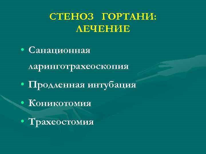 СТЕНОЗ ГОРТАНИ: ЛЕЧЕНИЕ • Санационная ларинготрахеоскопия • Продленная интубация • Коникотомия • Трахеостомия 