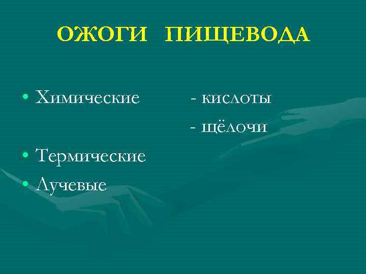 ОЖОГИ ПИЩЕВОДА • Химические • Термические • Лучевые - кислоты - щёлочи 