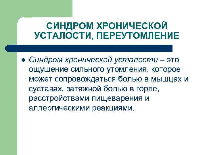 СИНДРОМ ХРОНИЧЕСКОЙ УСТАЛОСТИ, ПЕРЕУТОМЛЕНИЕ l Синдром хронической усталости – это ощущение сильного утомления, которое