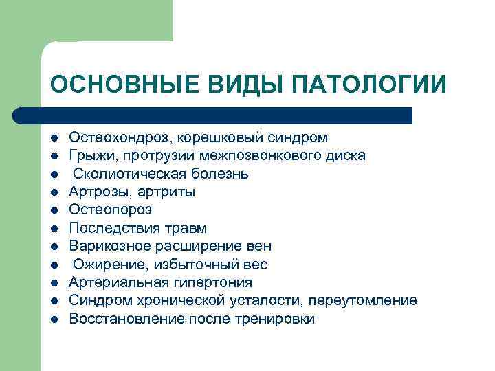 ОСНОВНЫЕ ВИДЫ ПАТОЛОГИИ l l l Остеохондроз, корешковый синдром Грыжи, протрузии межпозвонкового диска Сколиотическая