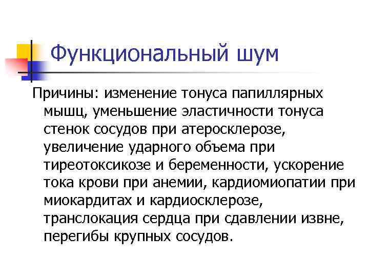 Функциональный шум Причины: изменение тонуса папиллярных мышц, уменьшение эластичности тонуса стенок сосудов при атеросклерозе,