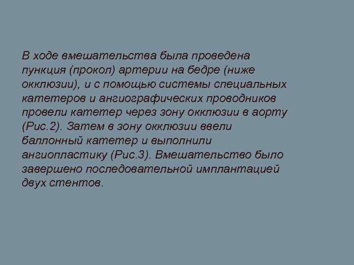 В ходе вмешательства была проведена пункция (прокол) артерии на бедре (ниже окклюзии), и с