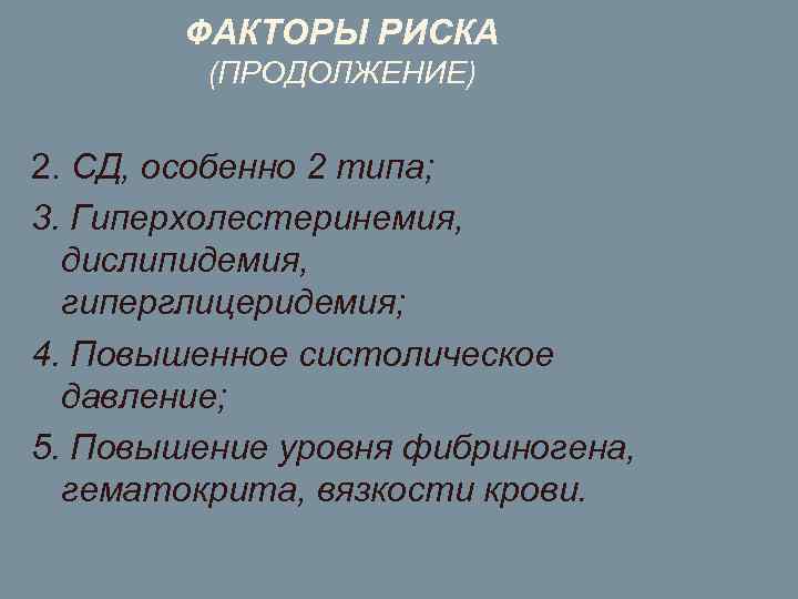 ФАКТОРЫ РИСКА (ПРОДОЛЖЕНИЕ) 2. СД, особенно 2 типа; 3. Гиперхолестеринемия, дислипидемия, гиперглицеридемия; 4. Повышенное