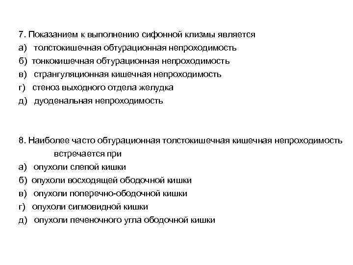 7. Показанием к выполнению сифонной клизмы является а) толстокишечная обтурационная непроходимость б) тонкокишечная обтурационная