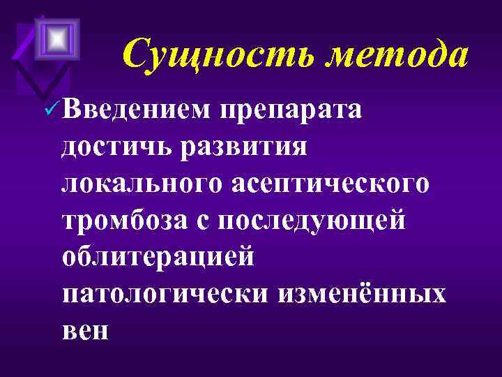 Сущность метода ü Введением препарата достичь развития локального асептического тромбоза с последующей облитерацией патологически