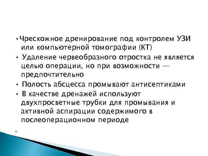  • Чрескожное дренирование под контролем УЗИ или компьютерной томографии (КТ) • Удаление червеобразного