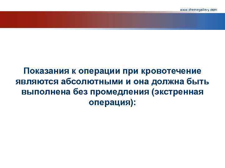 www. themegallery. com Показания к операции при кровотечение являются абсолютными и она должна быть