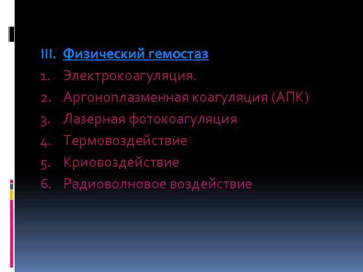 III. 1. 2. 3. 4. 5. 6. Физический гемостаз Электрокоагуляция. Аргоноплазменная коагуляция (АПК) Лазерная