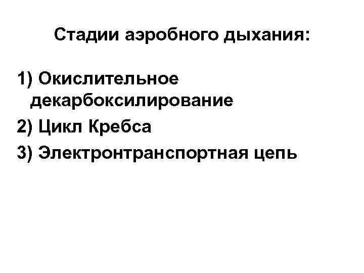 Стадии аэробного дыхания: 1) Окислительное декарбоксилирование 2) Цикл Кребса 3) Электронтранспортная цепь 