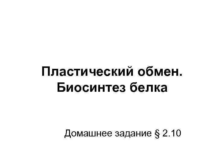 Пластический обмен. Биосинтез белка Домашнее задание § 2. 10 