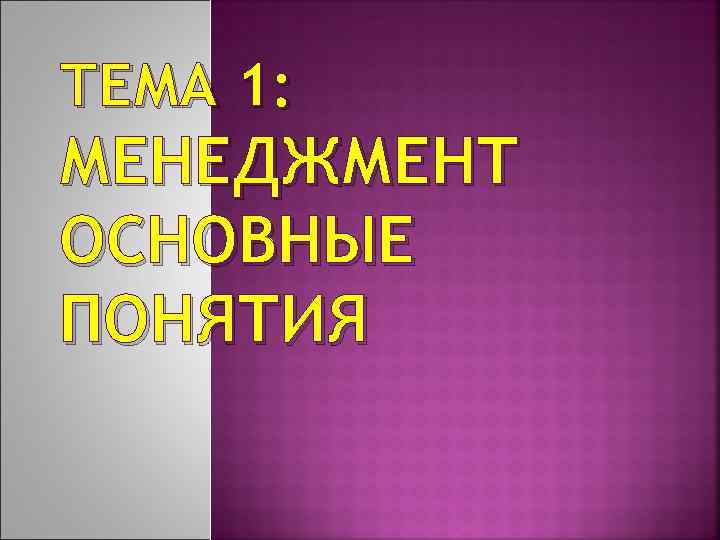 ТЕМА 1: МЕНЕДЖМЕНТ ОСНОВНЫЕ ПОНЯТИЯ 