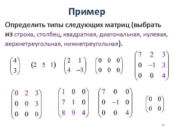 Пример Определить типы следующих матриц (выбрать из строка, столбец, квадратная, диагональная, нулевая, верхнетреугольная, нижнетреугольная).
