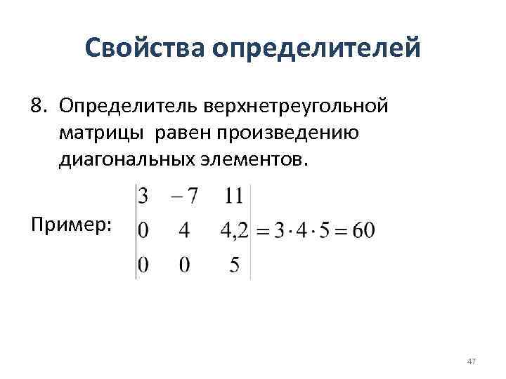 Свойства определителей 8. Определитель верхнетреугольной матрицы равен произведению диагональных элементов. Пример: 47 