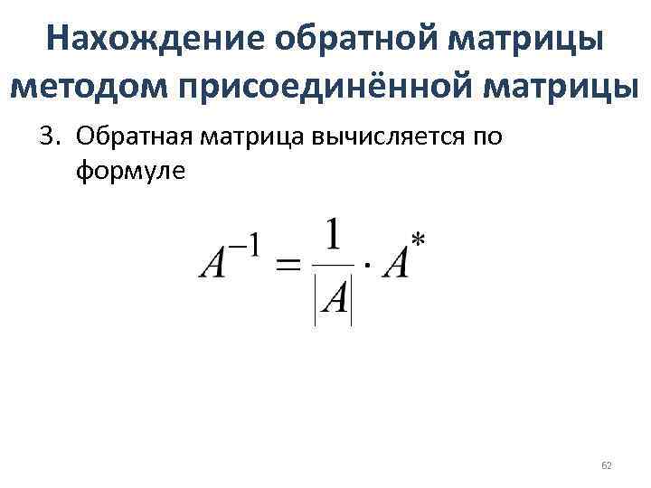 Нахождение обратной матрицы методом присоединённой матрицы 3. Обратная матрица вычисляется по формуле 62 