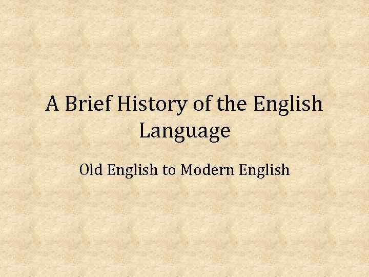 A Brief History of the English Language Old English to Modern English 