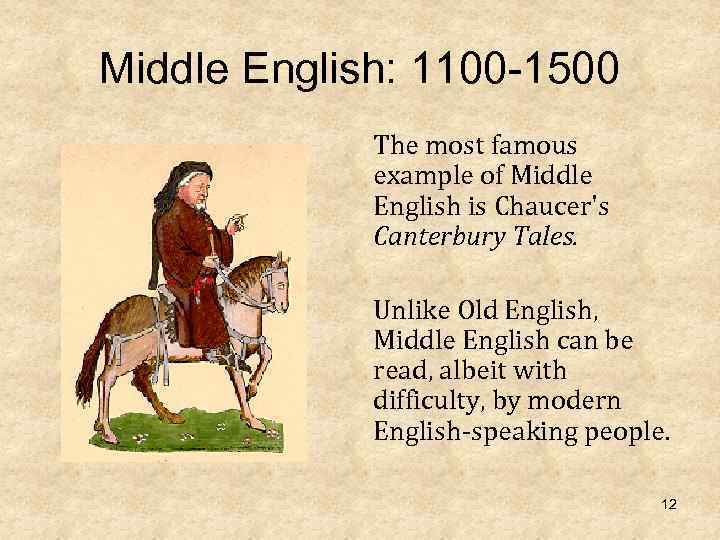 Middle English: 1100 -1500 The most famous example of Middle English is Chaucer's Canterbury