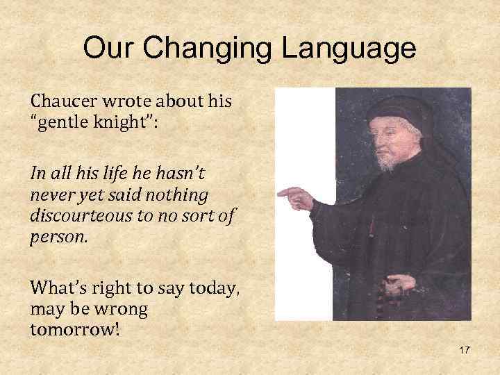 Our Changing Language Chaucer wrote about his “gentle knight”: In all his life he