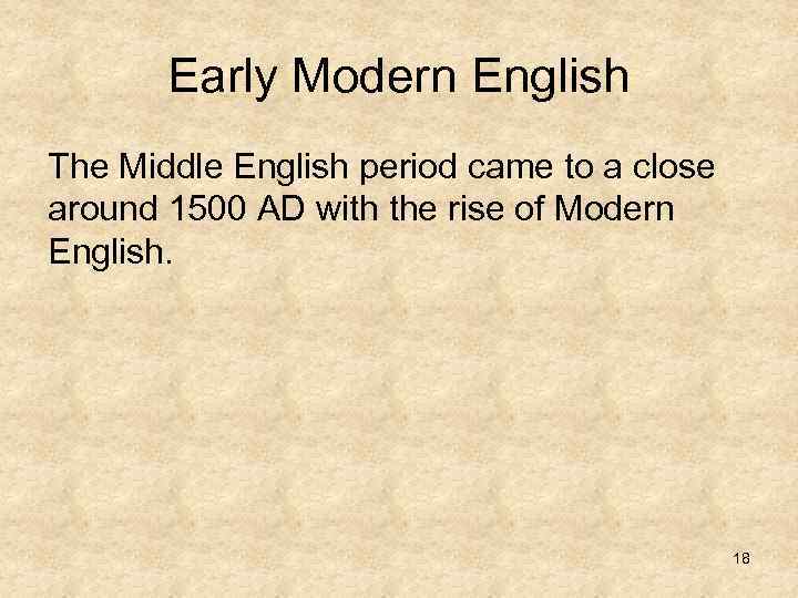 Early Modern English The Middle English period came to a close around 1500 AD