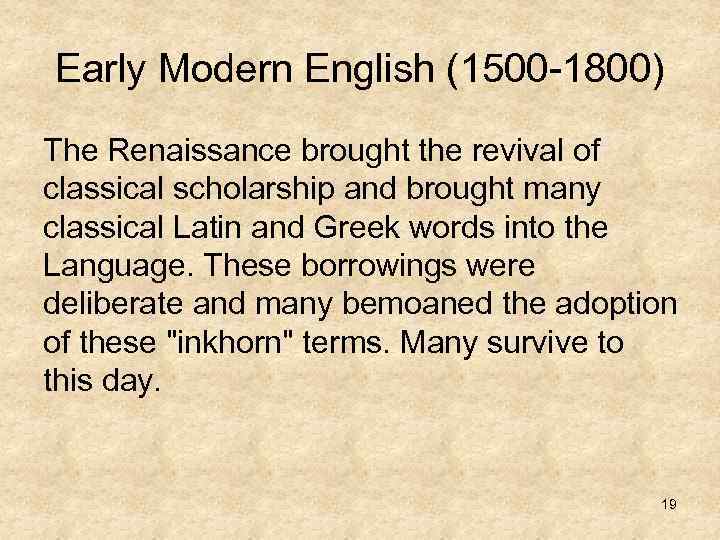 Early Modern English (1500 -1800) The Renaissance brought the revival of classical scholarship and