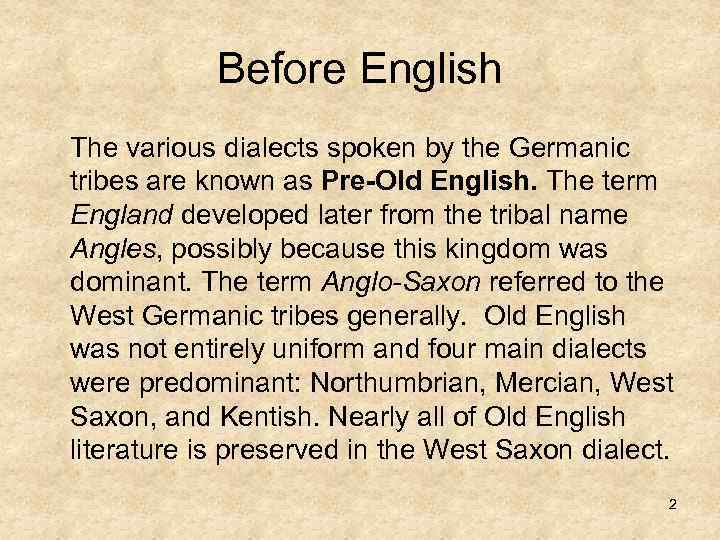 Before English The various dialects spoken by the Germanic tribes are known as Pre-Old