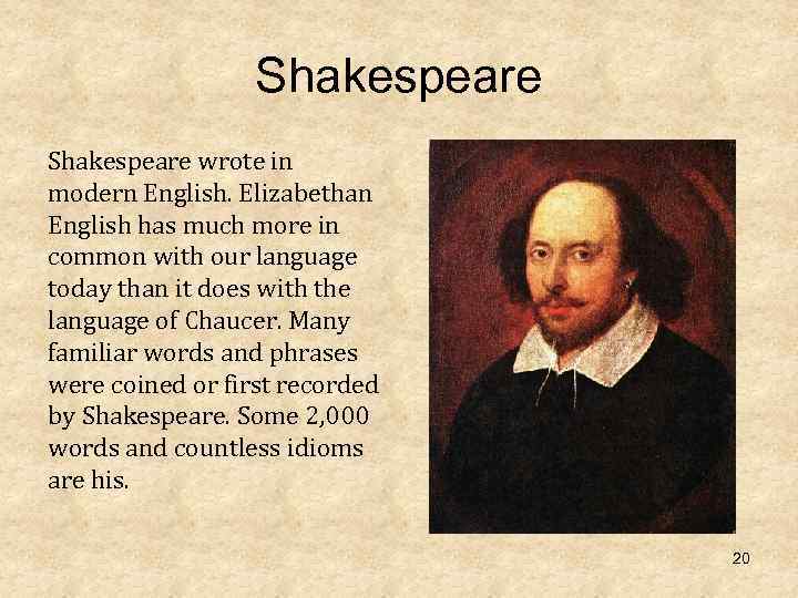 Shakespeare wrote in modern English. Elizabethan English has much more in common with our