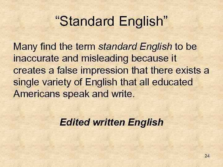 “Standard English” Many find the term standard English to be inaccurate and misleading because