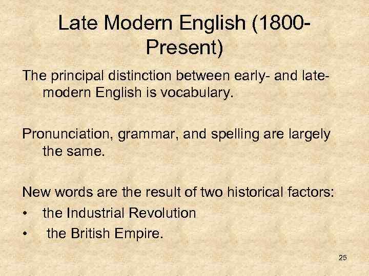 Late Modern English (1800 Present) The principal distinction between early- and latemodern English is