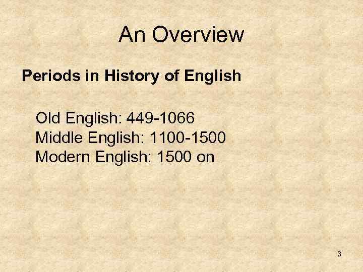 An Overview Periods in History of English Old English: 449 -1066 Middle English: 1100