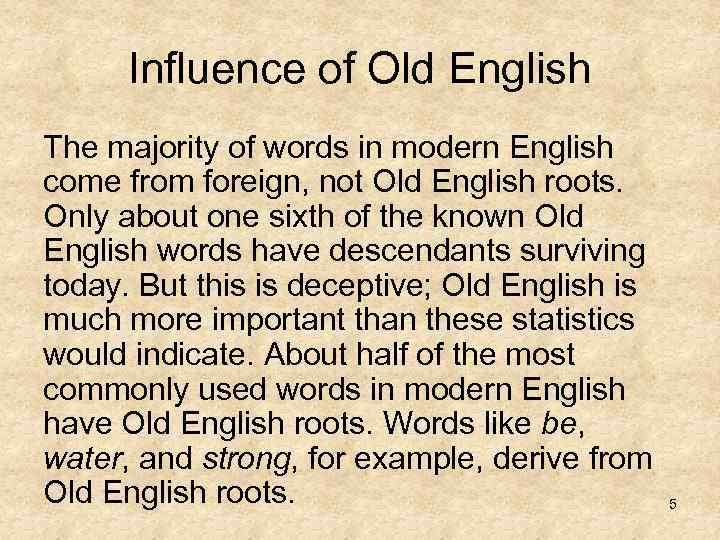 Influence of Old English The majority of words in modern English come from foreign,