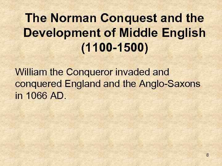 The Norman Conquest and the Development of Middle English (1100 -1500) William the Conqueror