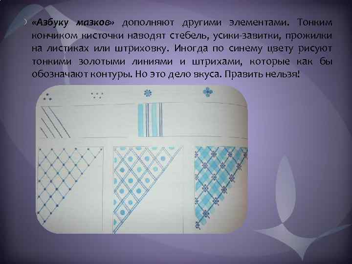  «Азбуку мазков» дополняют другими элементами. Тонким кончиком кисточки наводят стебель, усики-завитки, прожилки на