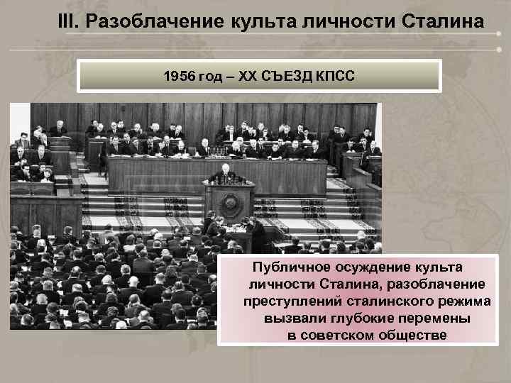 III. Разоблачение культа личности Сталина 1956 год – XX СЪЕЗД КПСС Публичное осуждение культа