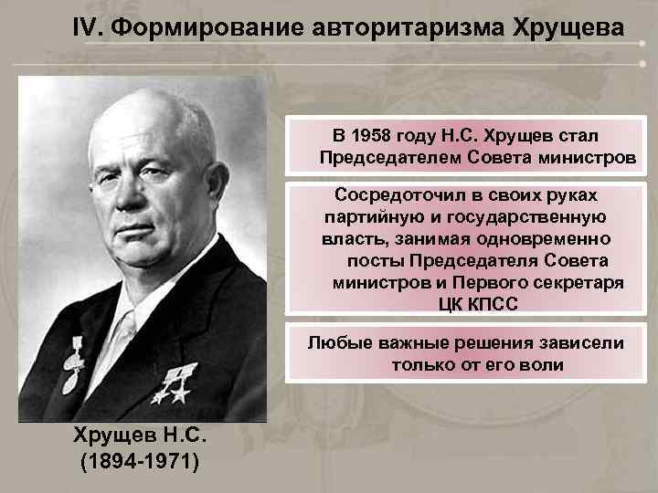 IV. Формирование авторитаризма Хрущева В 1958 году Н. С. Хрущев стал Председателем Совета министров