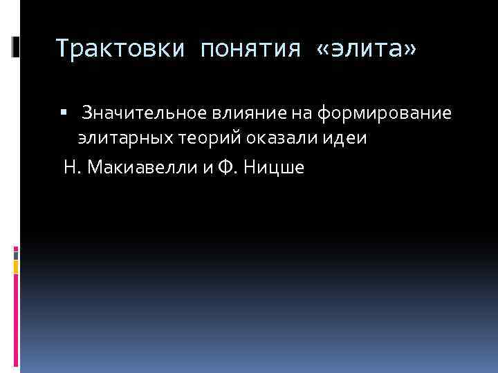 Трактовки понятия «элита» Значительное влияние на формирование элитарных теорий оказали идеи Н. Макиавелли и
