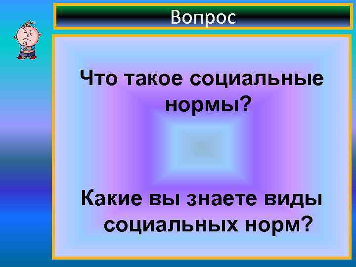 Вопрос Что такое социальные нормы? Какие вы знаете виды социальных норм? 