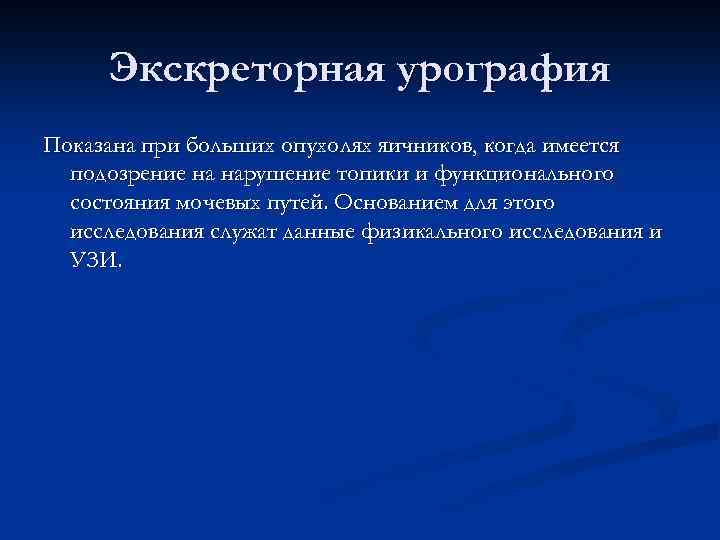Экскреторная урография Показана при больших опухолях яичников, когда имеется подозрение на нарушение топики и