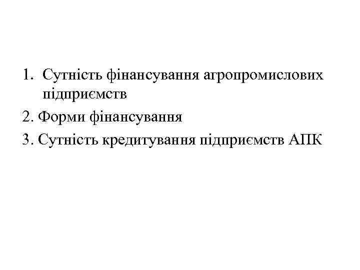1. Сутність фінансування агропромислових підприємств 2. Форми фінансування 3. Сутність кредитування підприємств АПК 
