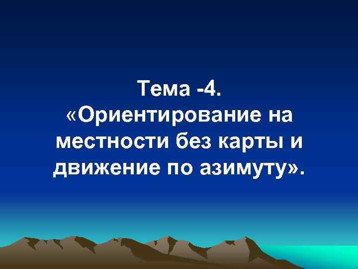 Тема -4. «Ориентирование на местности без карты и движение по азимуту» . 