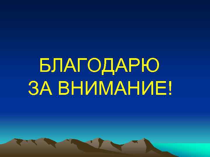 БЛАГОДАРЮ ЗА ВНИМАНИЕ! 